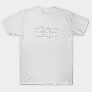 What's Coming Is Better Than What Is Gone T-Shirt